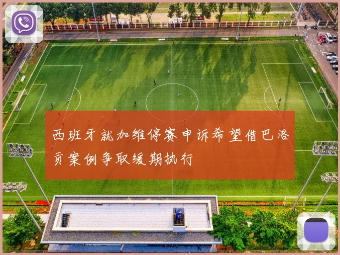 西班牙就加维停赛申诉希望借巴洛贡案例争取缓期执行